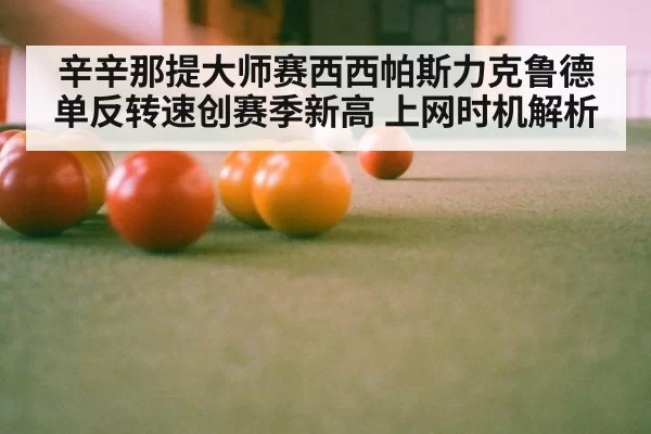 辛辛那提大师赛西西帕斯力克鲁德 单反转速创赛季新高 上网时机解析